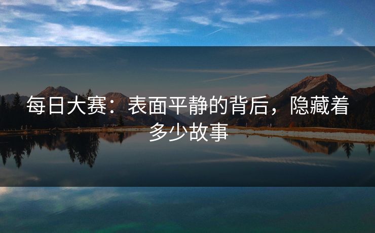 每日大赛：表面平静的背后，隐藏着多少故事
