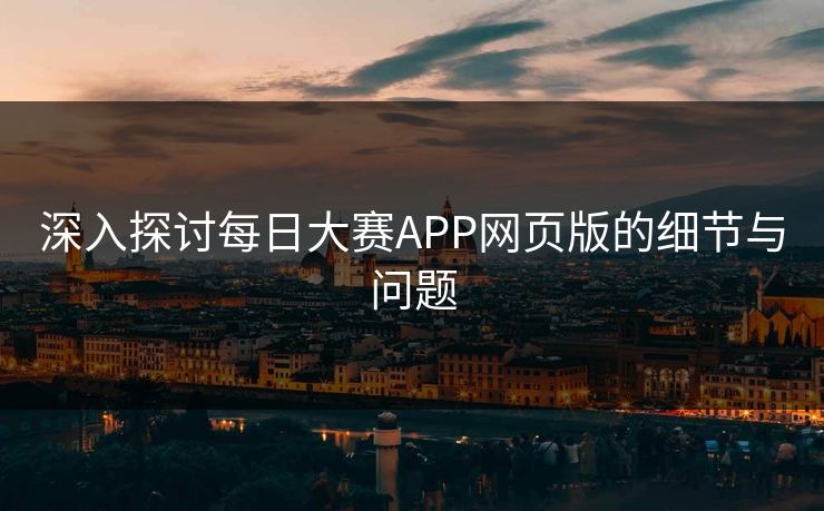 深入探讨每日大赛APP网页版的细节与问题